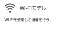 Wi-Fiモデル…Wi-Fiを使用して通信を行うモデル。